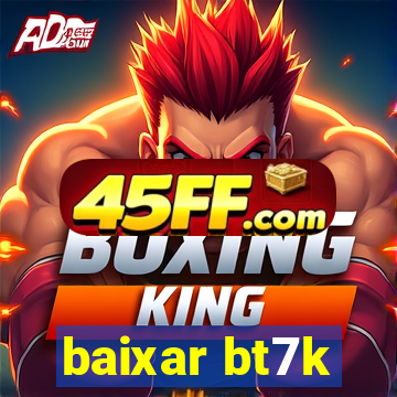 baixar bt7k